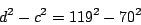 \begin{displaymath}
d^2 - c^2 = 119^2 - 70^2
\end{displaymath}