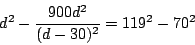 \begin{displaymath}
d^2 - \frac{900d^2}{(d-30)^2} = 119^2 - 70^2
\end{displaymath}