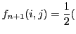 $\displaystyle f_{n+1}(i,j) = \frac{1}{2} ($