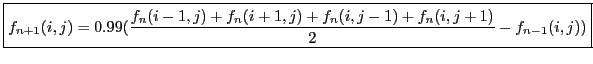 $\displaystyle \boxed{ f_{n+1}(i,j) = 0.99 ( \frac{f_n(i-1,j) + f_n(i+1,j) + f_n(i,j-1) + f_n(i,j+1)}{2} - f_{n-1}(i,j) ) }$